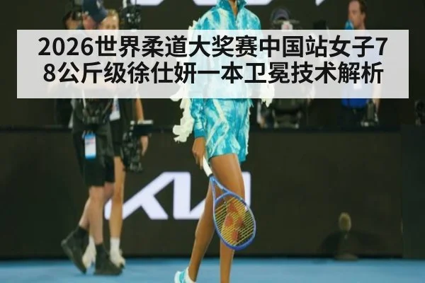 2026世界柔道大奖赛中国站女子78公斤级徐仕妍一本卫冕技术解析