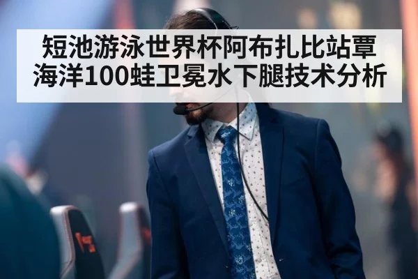 短池游泳世界杯阿布扎比站覃海洋100蛙卫冕水下腿技术分析