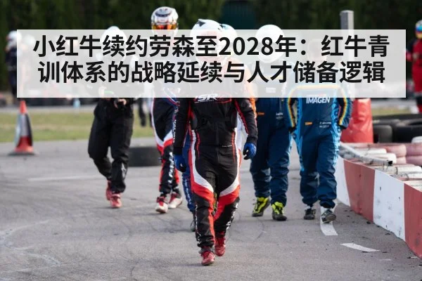 小红牛续约劳森至2028年:红牛青训体系的战略延续与人才储备逻辑
